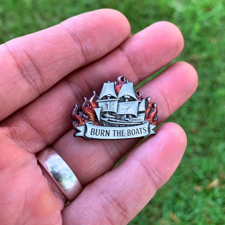 Burn the Boats pin - 1.25" (3-dimensional)